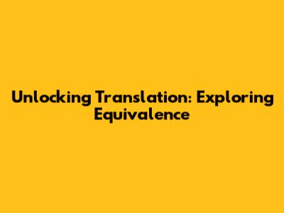 Unlocking Translation: Exploring Equivalence