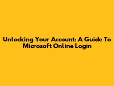 Unlocking Your Account: A Guide To Microsoft Online Login