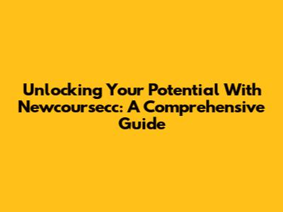 Unlocking Your Potential With Newcoursecc: A Comprehensive Guide
