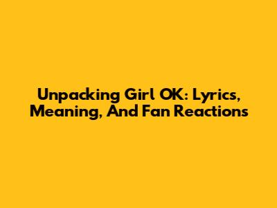 Unpacking 'Girl OK': Lyrics, Meaning, And Fan Reactions