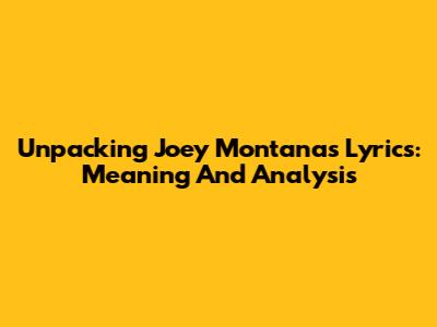 Unpacking Joey Montana's Lyrics: Meaning And Analysis
