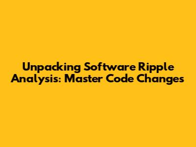 Unpacking Software Ripple Analysis: Master Code Changes