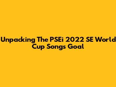 Unpacking The PSEi 2022 SE World Cup Song's Goal