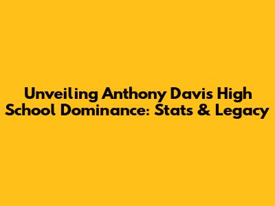 Unveiling Anthony Davis' High School Dominance: Stats & Legacy