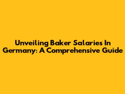 Unveiling Baker Salaries In Germany: A Comprehensive Guide