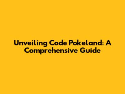 Unveiling Code Pokeland: A Comprehensive Guide