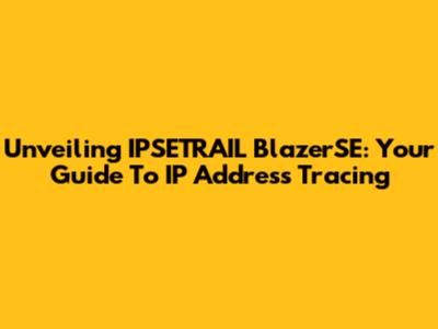 Unveiling IPSETRAIL BlazerSE: Your Guide To IP Address Tracing