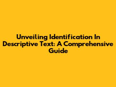 Unveiling Identification In Descriptive Text: A Comprehensive Guide