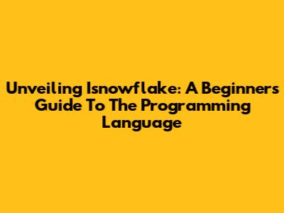 Unveiling Isnowflake: A Beginner's Guide To The Programming Language