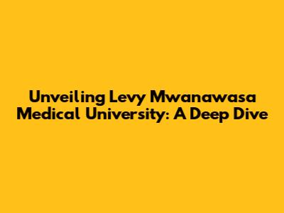 Unveiling Levy Mwanawasa Medical University: A Deep Dive