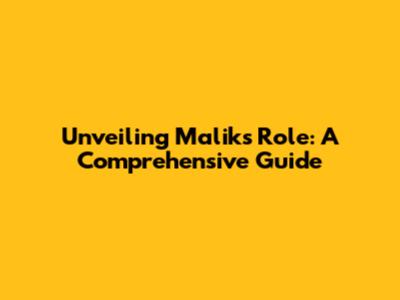 Unveiling Malik's Role: A Comprehensive Guide
