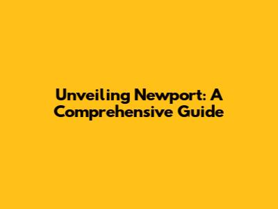 Unveiling Newport: A Comprehensive Guide