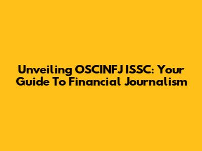 Unveiling OSCINFJ ISSC: Your Guide To Financial Journalism