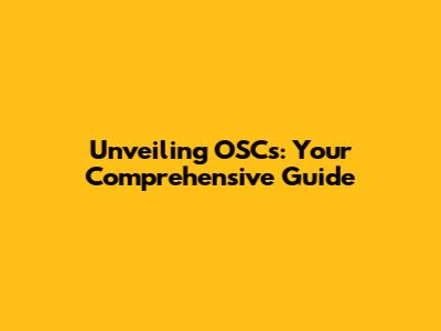 Unveiling OSCs: Your Comprehensive Guide