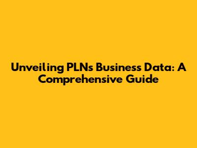 Unveiling PLN's Business Data: A Comprehensive Guide