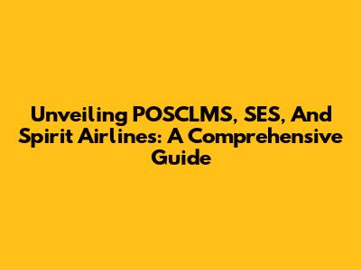 Unveiling POSCLMS, SES, And Spirit Airlines: A Comprehensive Guide