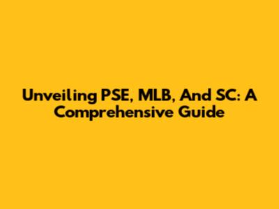 Unveiling PSE, MLB, And SC: A Comprehensive Guide