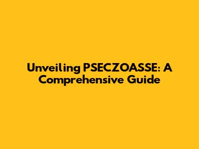 Unveiling PSECZOASSE: A Comprehensive Guide