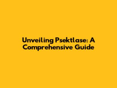 Unveiling Psektlase: A Comprehensive Guide