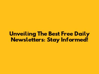 Unveiling The Best Free Daily Newsletters: Stay Informed!