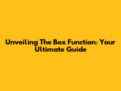 Unveiling The Box Function: Your Ultimate Guide