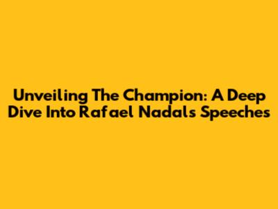 Unveiling The Champion: A Deep Dive Into Rafael Nadal's Speeches
