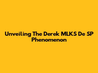 Unveiling The Derek MLKS De SP Phenomenon