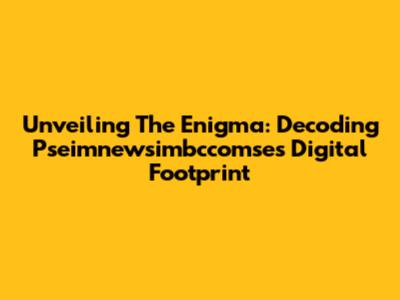Unveiling The Enigma: Decoding Pseimnewsimbccomse's Digital Footprint
