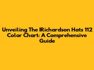 Unveiling The IRichardson Hats 112 Color Chart: A Comprehensive Guide