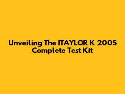 Unveiling The ITAYLOR K 2005 Complete Test Kit