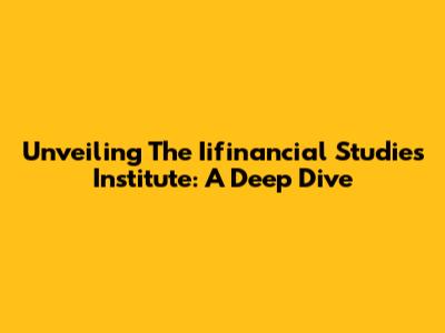 Unveiling The Iifinancial Studies Institute: A Deep Dive