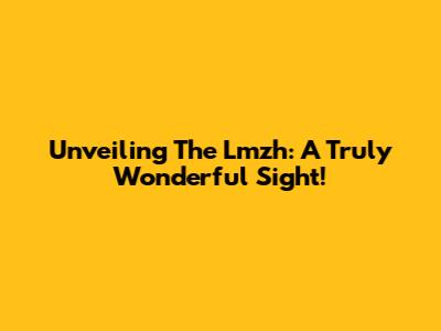 Unveiling The Lmzh: A Truly Wonderful Sight!