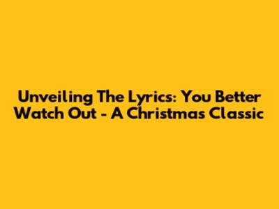 Unveiling The Lyrics: You Better Watch Out - A Christmas Classic
