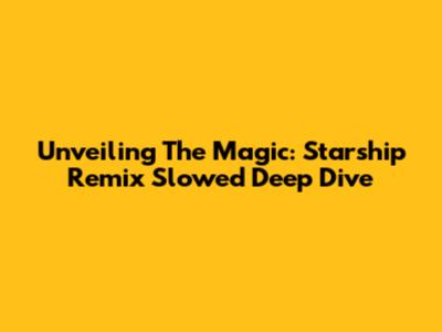Unveiling The Magic: Starship Remix Slowed Deep Dive