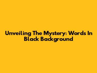 Unveiling The Mystery: Words In Black Background