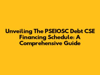 Unveiling The PSEIOSC Debt CSE Financing Schedule: A Comprehensive Guide