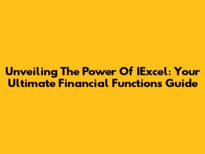 Unveiling The Power Of IExcel: Your Ultimate Financial Functions Guide