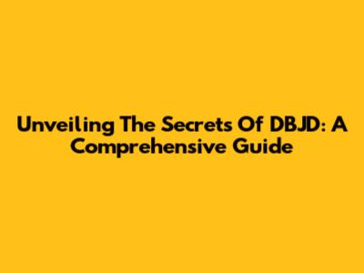 Unveiling The Secrets Of DBJD: A Comprehensive Guide