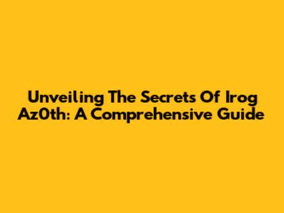Unveiling The Secrets Of Irog Az0th: A Comprehensive Guide