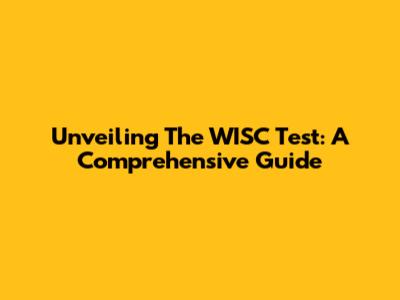 Unveiling The WISC Test: A Comprehensive Guide
