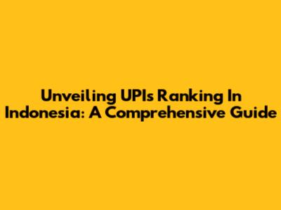 Unveiling UPI's Ranking In Indonesia: A Comprehensive Guide