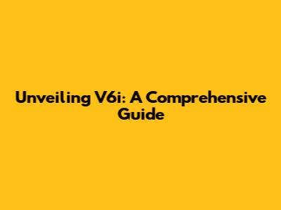Unveiling V6i: A Comprehensive Guide