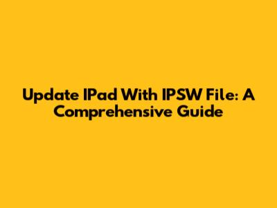 Update IPad With IPSW File: A Comprehensive Guide