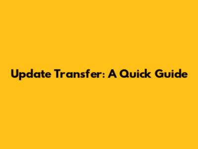 Update Transfer: A Quick Guide