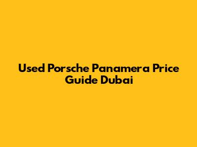 Used Porsche Panamera Price Guide Dubai