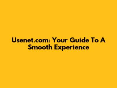 Usenet.com: Your Guide To A Smooth Experience