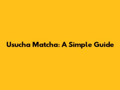 Usucha Matcha: A Simple Guide