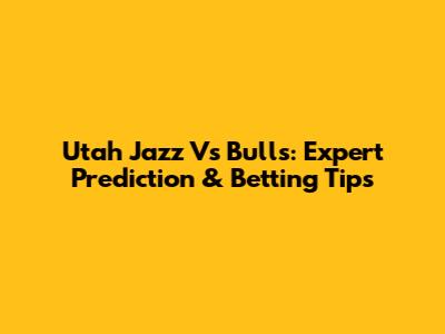 Utah Jazz Vs Bulls: Expert Prediction & Betting Tips