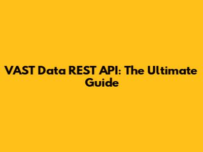 VAST Data REST API: The Ultimate Guide