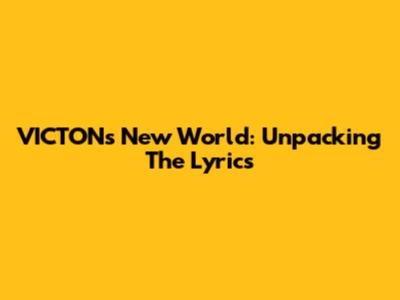VICTON's "New World": Unpacking The Lyrics